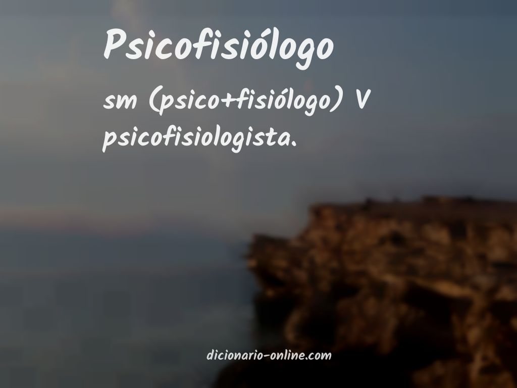 Significado de psicofisiólogo