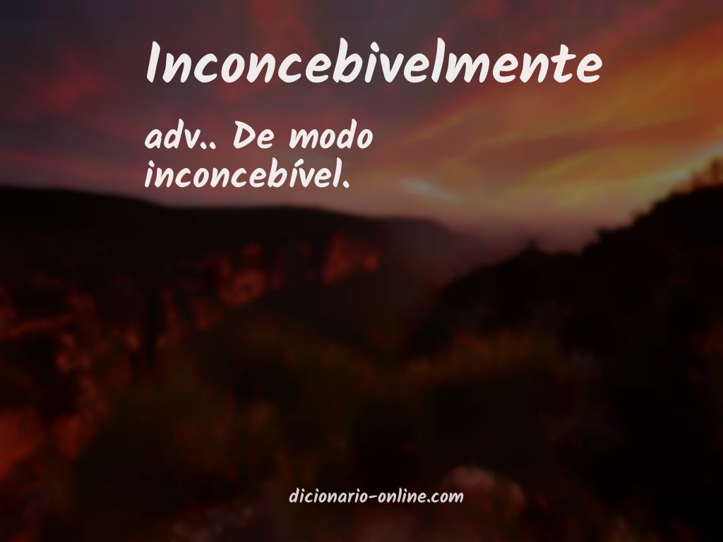 Significado de inconcebivelmente