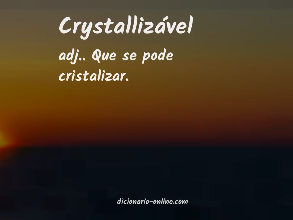 Significado de crystallizável