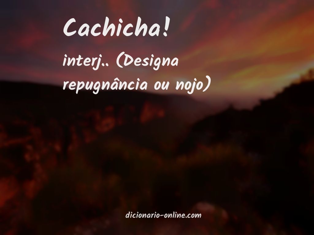 Significado de cachicha!