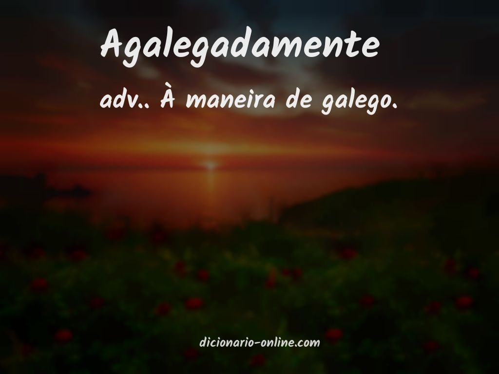 Significado de agalegadamente