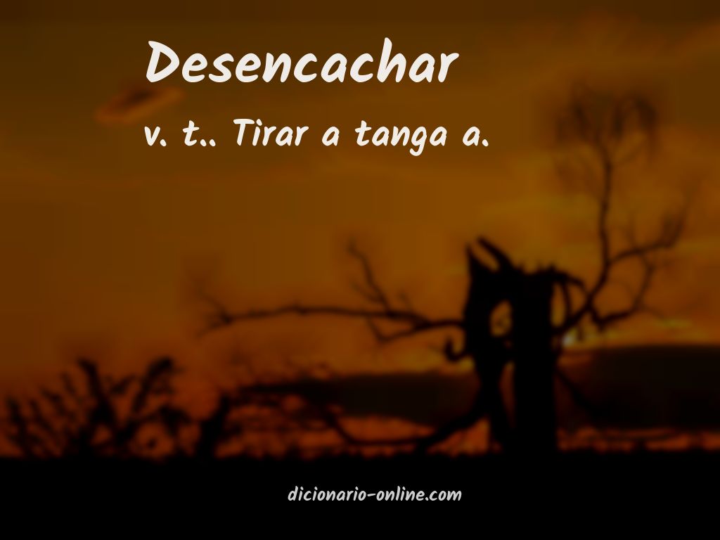 Significado de desencachar