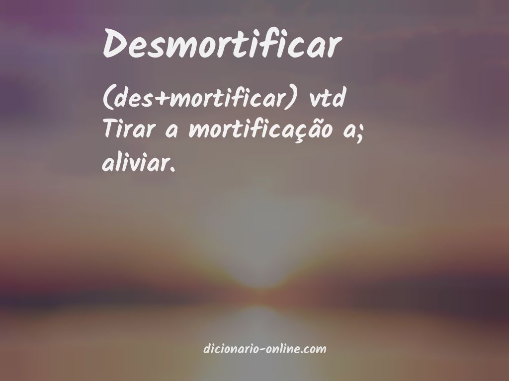 Significado de desmortificar