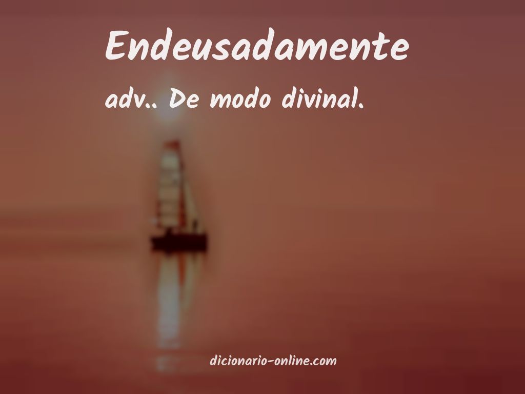 Significado de endeusadamente