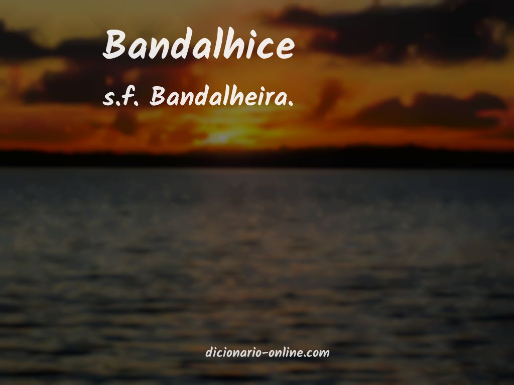 Significado de bandalhice