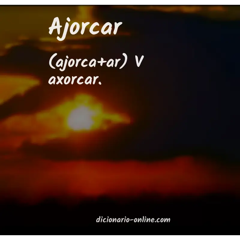 Significado de ajorcar