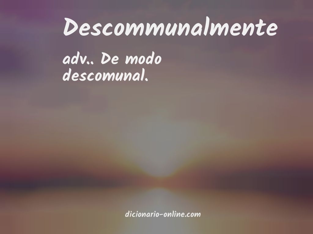 Significado de descommunalmente