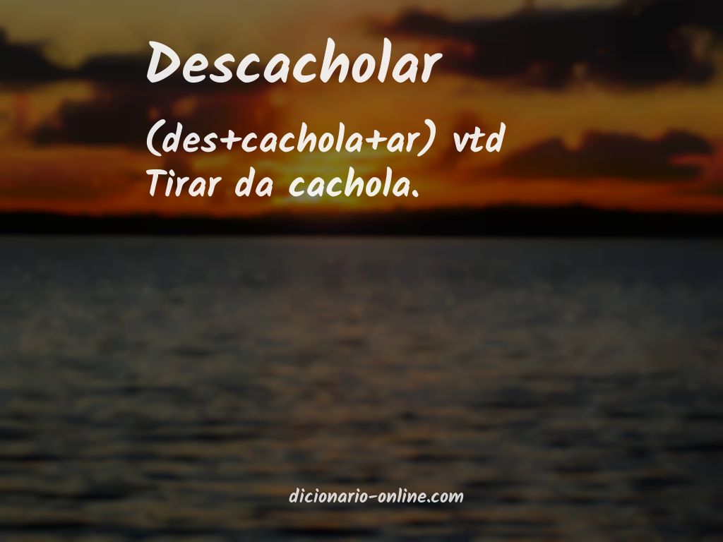 Significado de descacholar