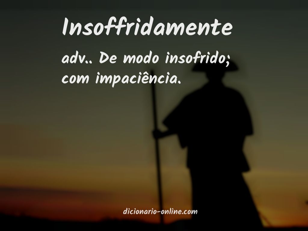 Significado de insoffridamente