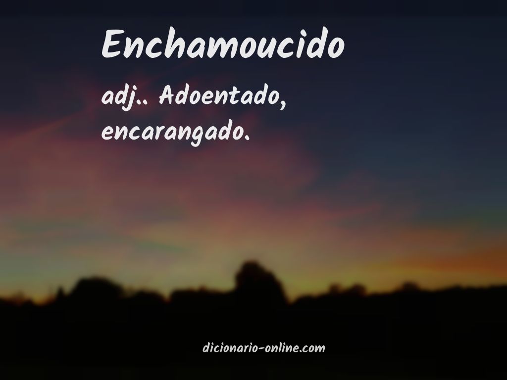 Significado de enchamoucido