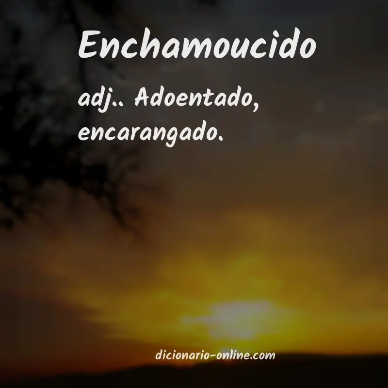 Significado de enchamoucido