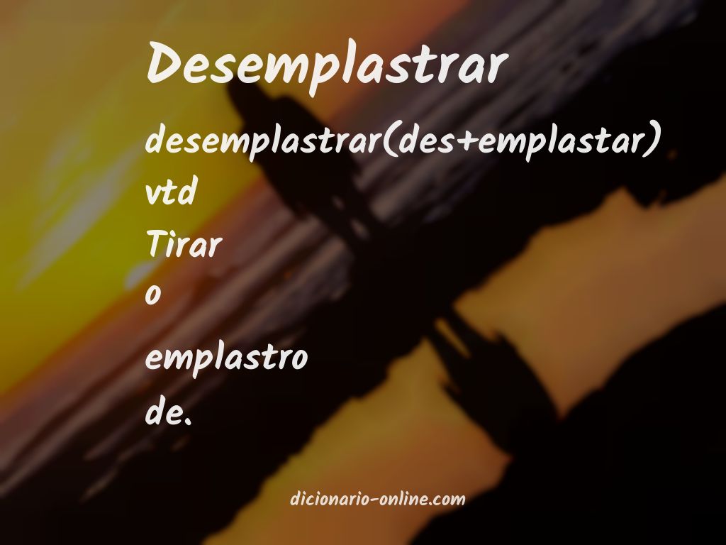 Significado de desemplastrar