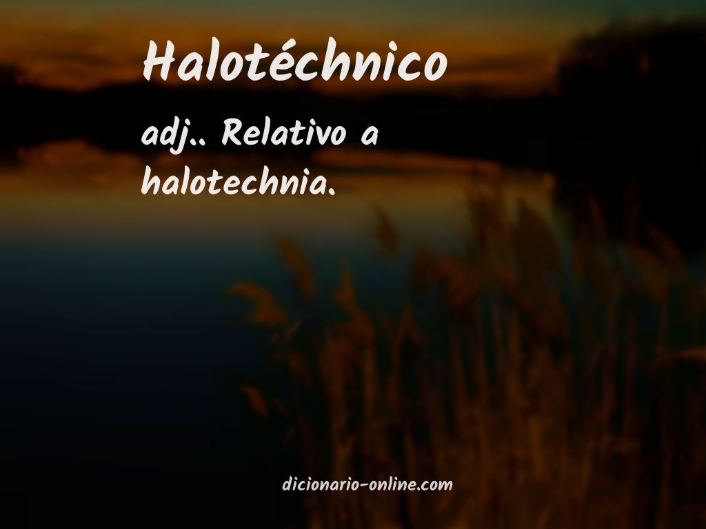 Significado de halotéchnico