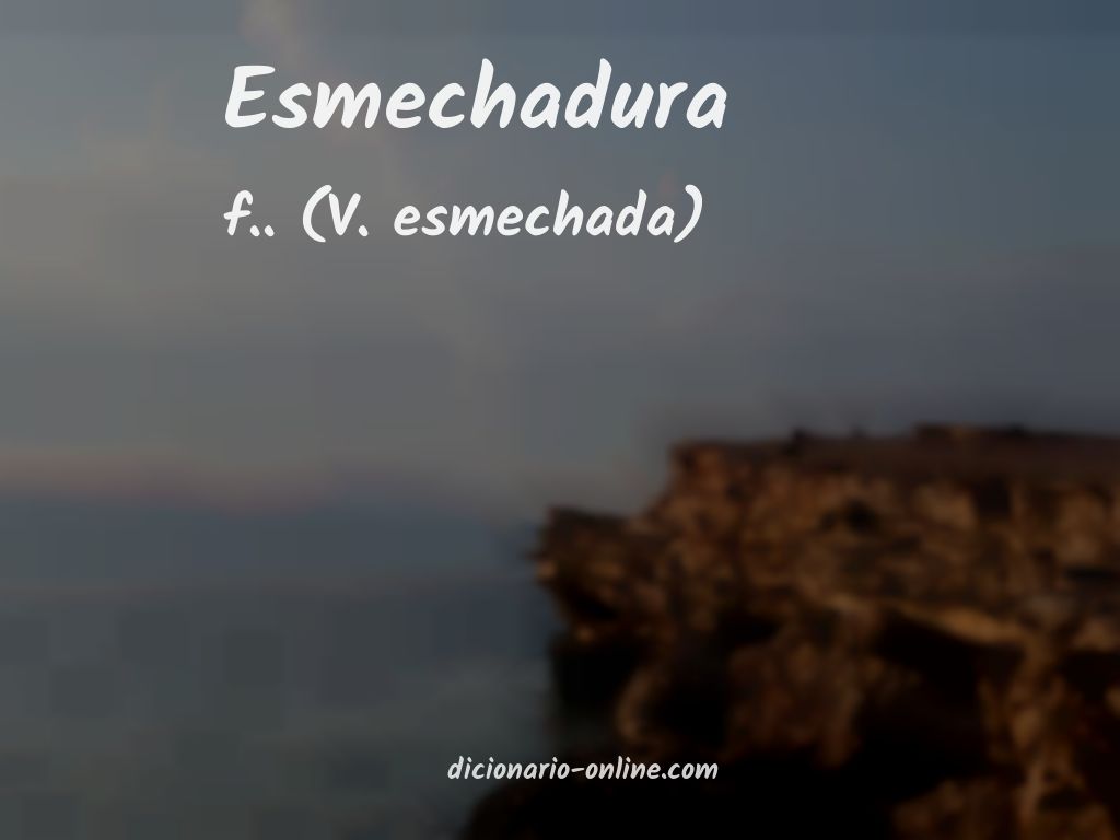 Significado de esmechadura