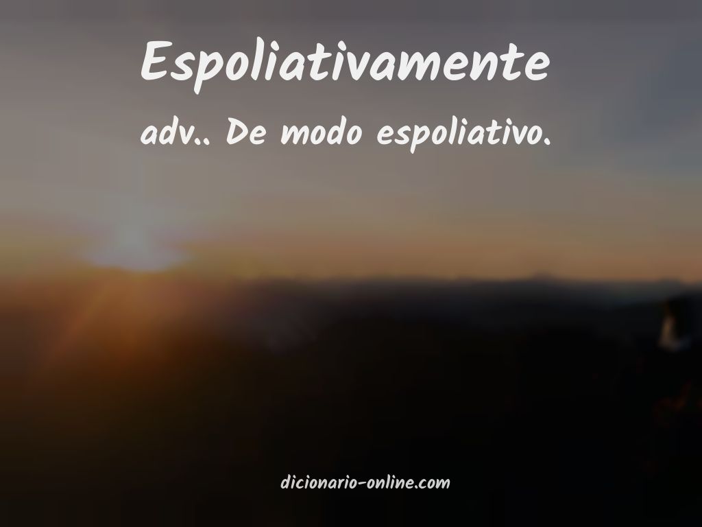 Significado de espoliativamente