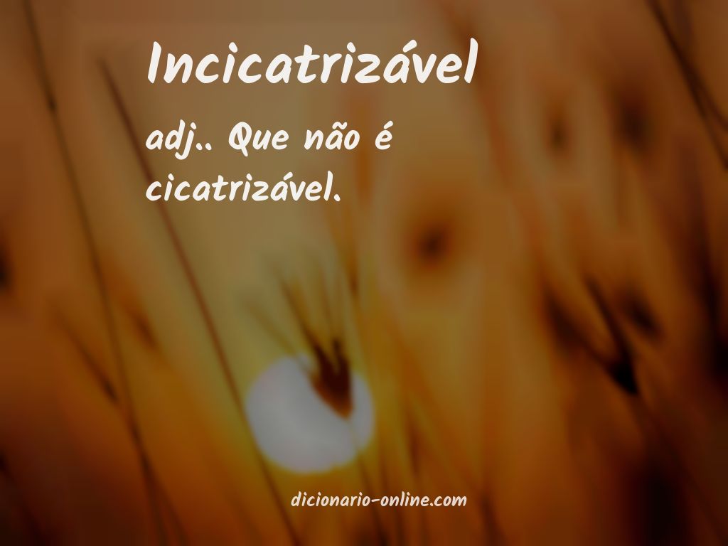 Significado de incicatrizável