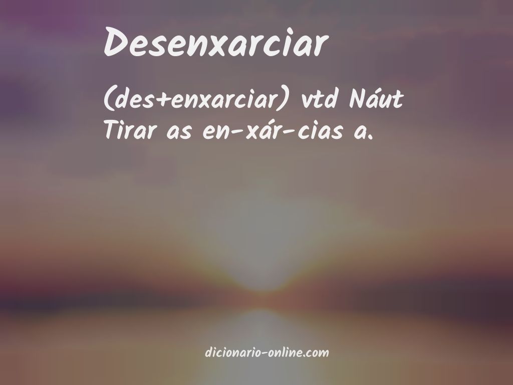 Significado de desenxarciar