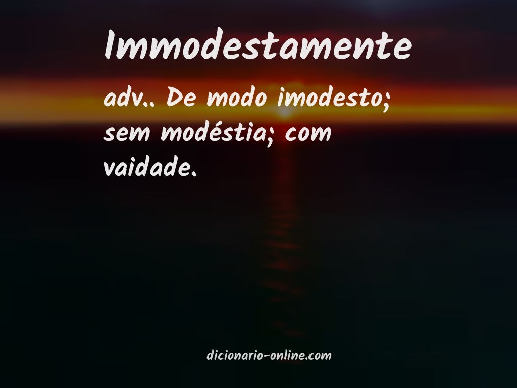 Significado de immodestamente