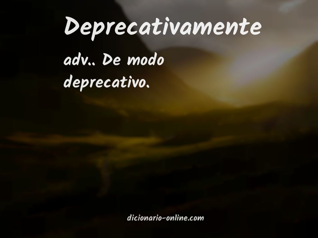 Significado de deprecativamente