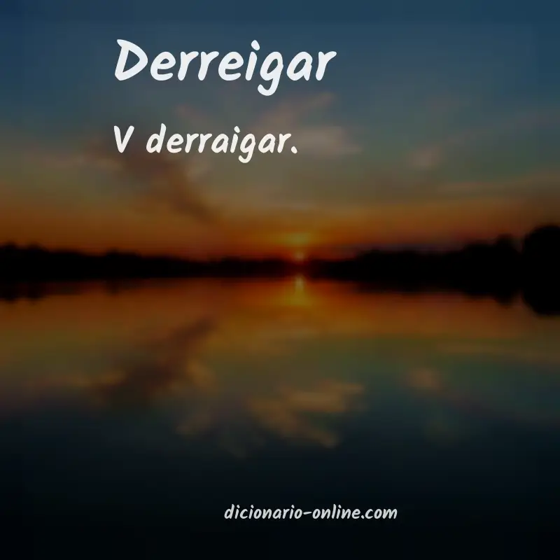 Significado de derreigar