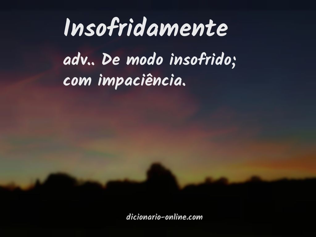 Significado de insofridamente