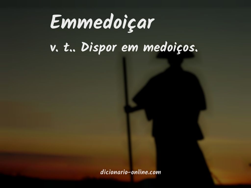 Significado de emmedoiçar