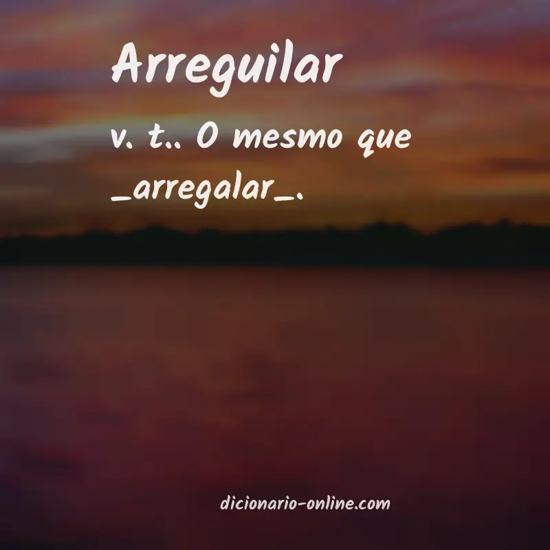 Significado de arreguilar
