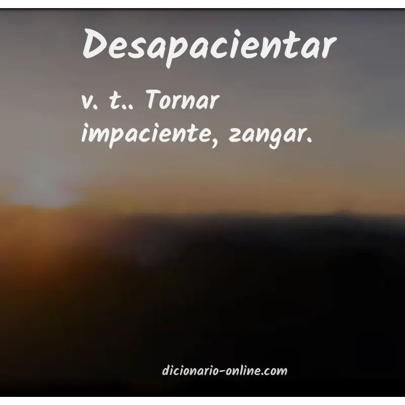 Significado de desapacientar