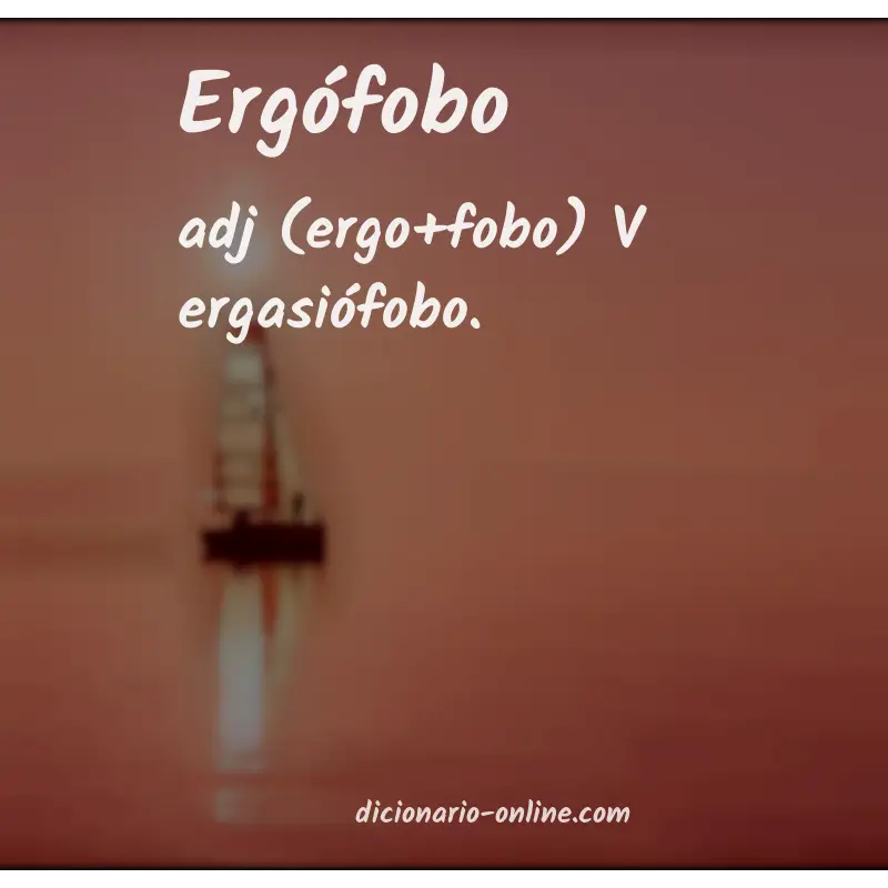 Significado de ergófobo