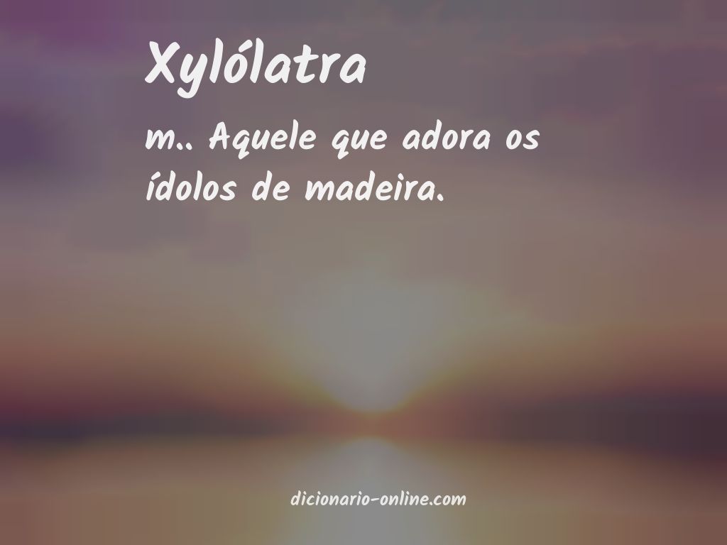 Significado de xylólatra