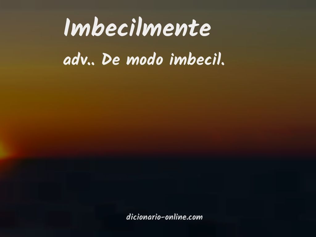 Significado de imbecilmente