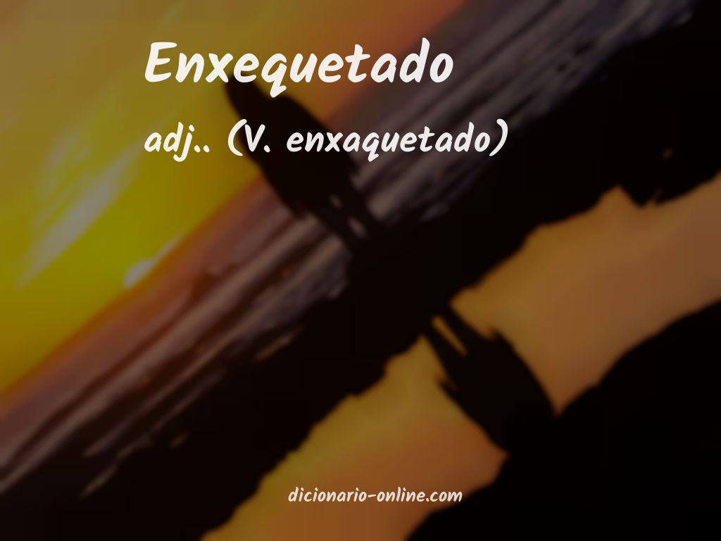 Significado de enxequetado