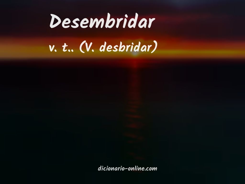 Significado de desembridar