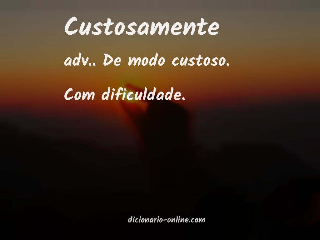 Significado de custosamente