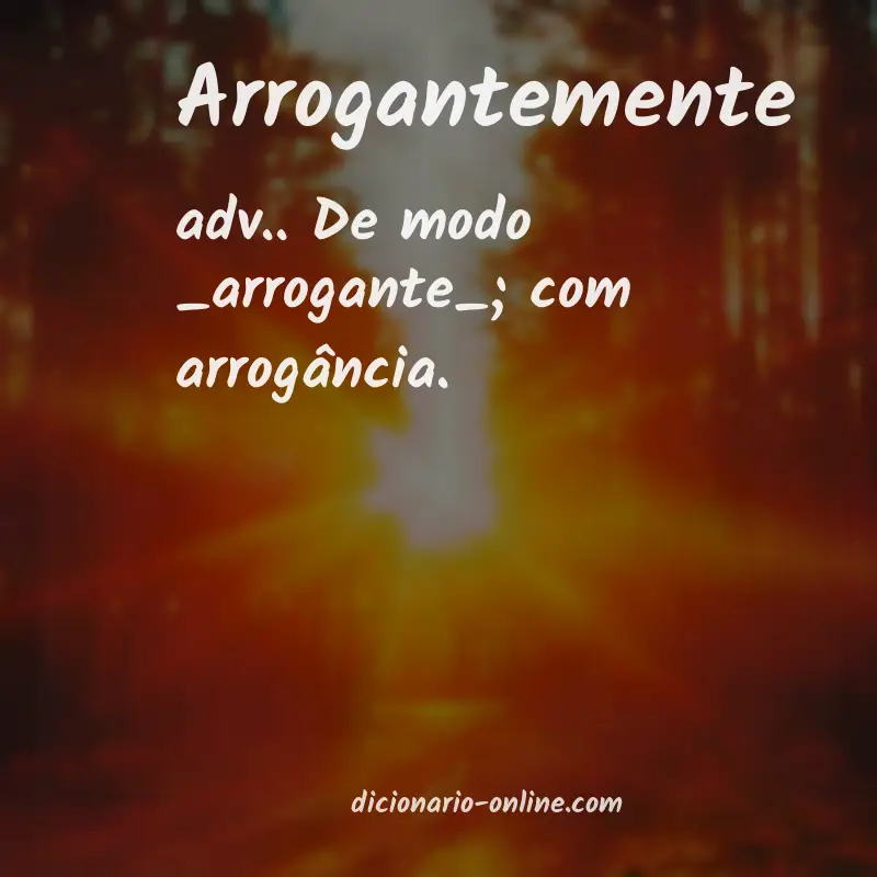 Significado de arrogantemente