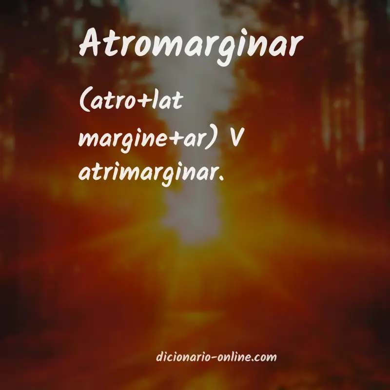 Significado de atromarginar