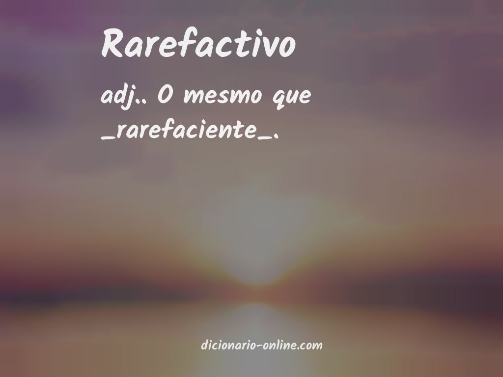 Significado de rarefactivo