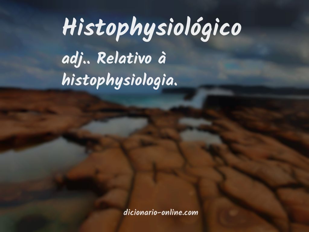 Significado de histophysiológico